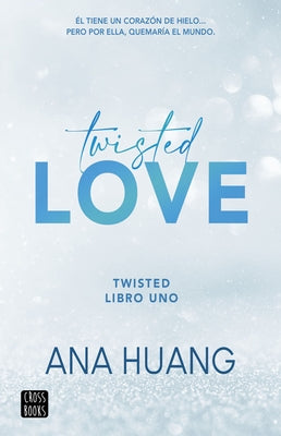 Cover Image for Twisted Love: Él Tiene Un Corazón de Hielo... Pero Por Ella Quemará El Mundo -- Ana Huang, Paperback