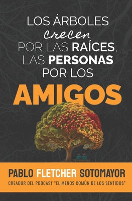 Cover Image for Los árboles crecen por las raíces, las personas por los amigos -- Pablo Fletcher Sotomayor, Paperback