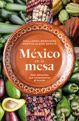 Cover Image for México En La Mesa. Diez Alimentos Que Conquistaron El Mundo / Mexico at the Table. Ten Foods That Conquered the World -- Guillermo Bermúdez, Paperback