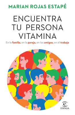 Cover Image for Encuentra Tu Persona Vitamina: En La Familia, En La Pareja, En Los Amigos, En El Trabajo / Find Your Vitamin Person -- Marian Rojas Estapé, Paperback