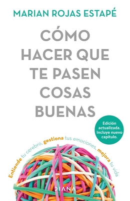 Cover Image for Cómo Hacer Que Te Pasen Cosas Buenas: Entiende Tu Cerebro, Gestiona Tus Emociones, Mejora Tu Vida / How to Make Good Things Happen -- Marian Rojas Estapé, Paperback