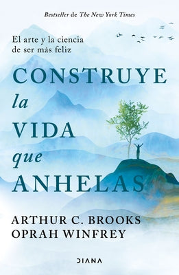 Cover Image for Construye La Vida Que Anhelas: El Arte Y La Ciencia de Ser Más Feliz / Build the Life You Want -- Oprah Winfrey, Paperback