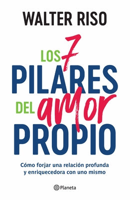 Cover Image for Los 7 Pilares del Amor Propio: Cómo Forjar Una Relación Profunda Y Enriquecedora Con Uno Mismo / The Seven Tenets of Self-Love -- Walter Riso, Paperback