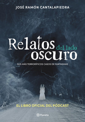 Cover Image for Relatos del Lado Oscuro: Sus Más Terroríficos Casos de Fantasmas / Tales from the Dark Side -- José Ramón Cantalapiedra, Paperback