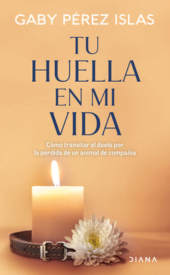 Cover Image for Tu Huella En Mi Vida: Cómo Transitar El Duelo Por La Pérdida de Un Animal de Compañía / Your Pawprints in My Life: How to Deal with Grief After the Lo -- Gaby Pérez Islas, Paperback