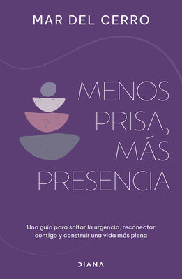 Cover Image for Menos Prisa, Más Presencia: Una Guía Para Soltar La Urgencia, Reconectar Contigo Y Construir Una Vida Más Plena / Less Hurry, More Serenity -- Mar del Cerro, Paperback