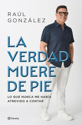 Cover Image for La Verdad Muere de Pie (Memorias) / Truth Dies Standing (a Memoir) -- Raúl González, Paperback