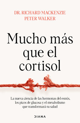 Cover Image for Mucho Más Que El Cortisol: La Nueva Ciencia de Las Hormonas del Estrés, Los Picos de Glucosa Y El Metabolismo Que Transformará Tu Salud / Stress Teste -- Richard MacKenzie, Paperback