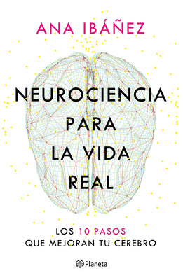Cover Image for Neurociencia Para La Vida Real: Los 10 Pasos Que Mejoran Tu Cerebro / Neuroscience for Real Life -- Ana Ibáñez, Paperback