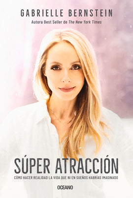 Cover Image for Super Atracción: Cómo Hacer Realidad La Vida Que Ni En Sueños Habrías Imaginado -- Gabrielle Bernstein, Paperback