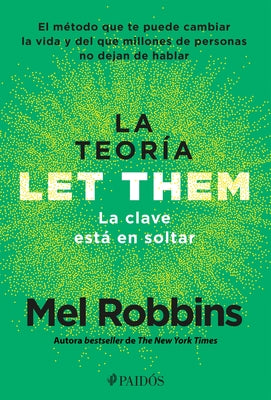 Cover Image for La Teoría Let Them. La Clave Está En Soltar: El Método Que Te Puede Cambiar La Vida Y del Que Millones de Personas No Dejan de Hablar / The Let Them T -- Mel Robbins, Paperback