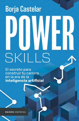 Cover Image for Power Skills: El Secreto Para Construir Tu Carrera En La Era de la Inteligencia Artificial -- Borja Castelar, Paperback