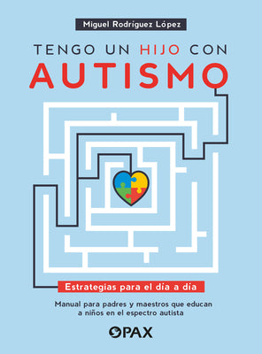Cover Image for Tengo Un Hijo Con Autismo / I Have a Child with Autism: Estrategias Para El Día a Día. Manual Para Padres Y Maestros Que Educan a Niños En El Espectro -- Miguel Rodríguez López, Paperback
