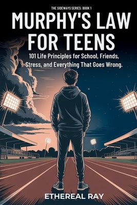 Cover Image for Murphy's Law For Teens: 101 Life Principles for School, Friends, Stress, and Everything That Goes Wrong -- Ethereal Ray, Paperback