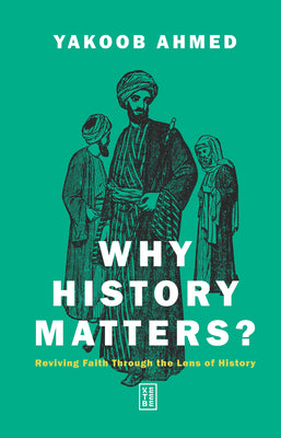Cover Image for Why History Matters?: Reviving Faith Through the Lens of History -- Yakoob Ahmed, Paperback