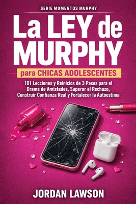 Cover Image for La Ley de Murphy para Chicas Adolescentes: 101 Lecciones y Reinicios de 3 Pasos para el Drama de Amistades, Superar el Rechazo, Construir Confianza Re -- Jordan Lawson, Paperback