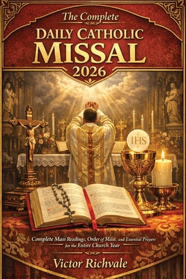 Cover Image for The Complete Daily Catholic Missal 2026: Complete Mass Readings, Order of Mass, and Daily Catholic Prayers with Sunday & Weekday Lectionary Cycles, Re -- Victor Richvale, Paperback
