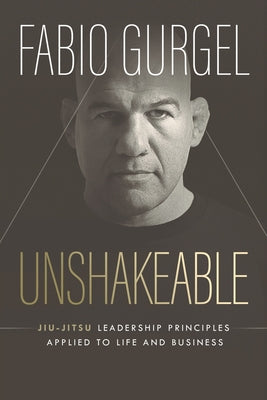 Cover Image for Unshakeable - jiu-jitsu leadership principles applied to live and business -- Fabio Gurgel, Paperback