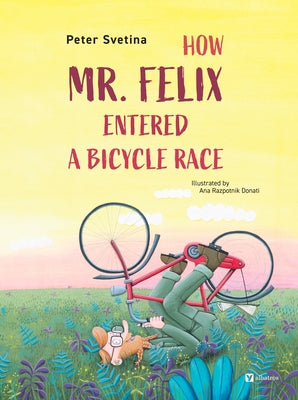 Cover Image for How Mr. Felix Entered a Bicycle Race -- Peter Svetina, Hardcover