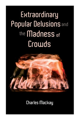 Cover Image for Extraordinary Popular Delusions and the Madness of Crowds: Vol.1-3 -- Charles MacKay, Paperback