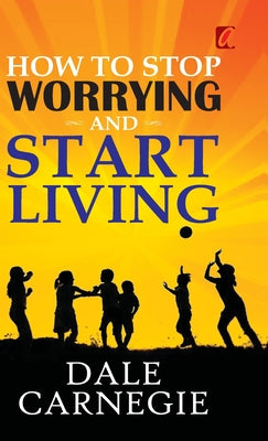 Cover Image for How to stop worrying and Start living -- Dale Carnegie, Hardcover