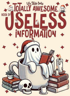 Cover Image for Totally Awesome Book of Useless Information: A Delightfully Absurd Collection of Unusual Knowledge for Adults and Teens -- Life Daily Style, Paperback