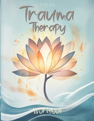 Cover Image for Trauma Therapy Workbook: Techniques and Exercises to Support Mental Wellness and Strengthen Resilience -- Life Daily Style, Paperback
