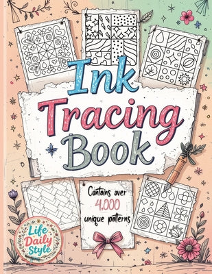 Cover Image for Ink Tracing Book: Over 4,000 Patterns to Unleash Your Creativity with Relaxing Designs and Intricate Line Art for Mindful Drawing and Artistic Explora -- Life Daily Style, Paperback