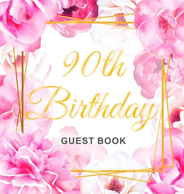 Cover Image for 90th Birthday Guest Book: An Elegant Floral Keepsake for Her 90th Birthday Party - Includes Sign-In Pages, Wishes & Memories, Gift Log, and Photo Page -- Luis Lukesun, Hardcover