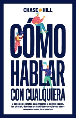 Cover Image for Cómo hablar con cualquiera: 9 consejos secretos para mejorar la comunicación, las charlas, dominar las habilidades sociales y tener conversaciones int -- Chase Hill, Paperback
