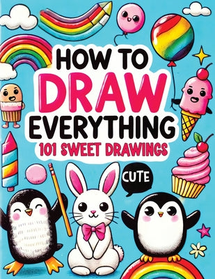 Cover Image for How to Draw Everything: Step by Step Drawing Guide for Kids - Over 101 Fun and Easy Ways to Learn Simple and Creative Sketches of Adorable Animals, Fo -- Childlike Mischievous, Paperback