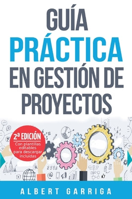 Cover Image for Guía práctica en gestión de proyectos: Aprende a aplicar las técnicas de gestión de proyectos a proyectos reales -- Albert Garriga Rodriguez, Paperback
