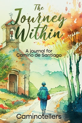 Cover Image for The Journey Within: A Journal for Camino de Santiago -- Caminotellers, Paperback