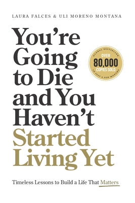 Cover Image for You're Going to Die and You Haven't Started Living Yet: Timeless Lessons to Build a Life That Matters -- Uli Moreno Montana, Paperback
