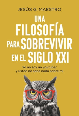 Cover Image for Una Filosofía Para Sobrevivir En El Siglo XXI (a Philosophy to Survive in the 21st Century - Spanish Edition): Yo No Soy Un Youtuber Y Usted No Sabe N -- Jesús G. Maestro, Paperback