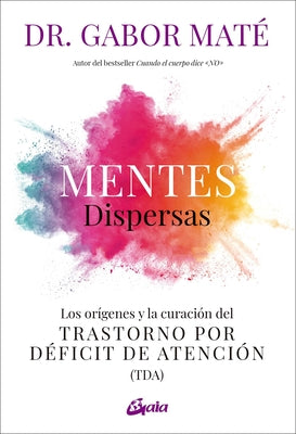 Cover Image for Mentes Dispersas: Los Orígenes Y La Curación del Trastorno Por Déficit de Atención (Tda) -- Gabor Maté, Paperback