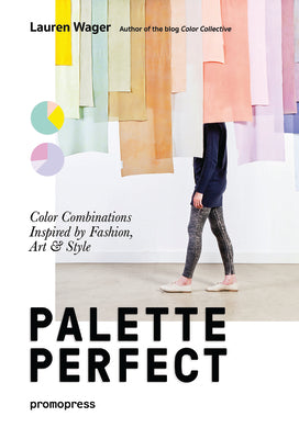 Cover Image for Color Collective's Palette Perfect: Color Combinations Inspired by Fashion, Art and Style -- Lauren Wager, Paperback