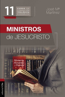 Cover Image for Ministros de Jesucristo: Ministerio, Homilética Y Pastoral -- José María Martínez, Paperback