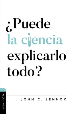 Cover Image for ¿Puede La Ciencia Explicarlo Todo? -- John C. Lennox, Paperback