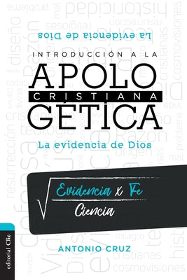 Cover Image for Introducción a la Apologética Cristiana: La Evidencia de Dios -- Antonio Cruz, Paperback