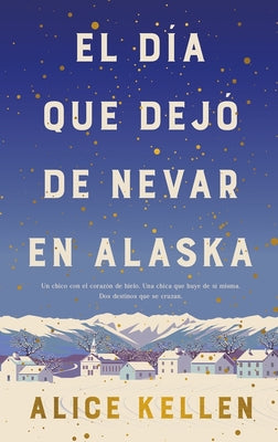 Cover Image for El Dia Que Dejo de Nevar En Alaska -- Alice Kellen, Hardcover