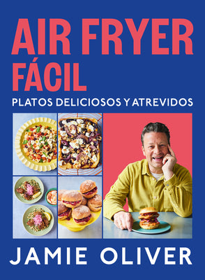 Cover Image for Air Fryer Fácil. Platos Deliciosos Y Atrevidos / Easy Air Fryer -- Jamie Oliver, Hardcover