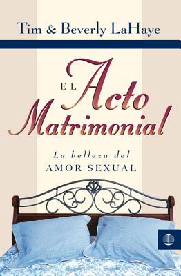 Cover Image for El Acto Matrimonial: La Belleza del Amor Sexual = Act of Marriage -- Tim LaHaye, Paperback