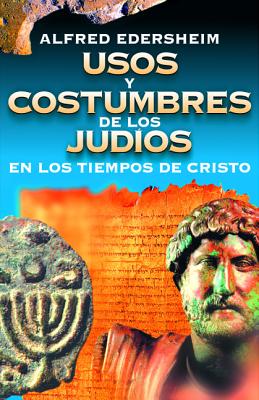 Cover Image for Usos Y Costumbres de Los Judíos En Los Tiempos de Cristo -- Alfred Edersheim, Paperback