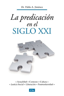Cover Image for La Predicación En El Siglo XXI: Actualidad, Contexto, Cultura, Justicia Social, Liberación, Postmodernidad -- Pablo A. Jiménez, Paperback