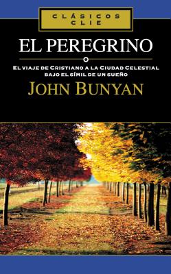 Cover Image for El Peregrino: El Viaje de Cristiano a la Cuidad Celestial Bajo El Símil de Un Sueño -- John Bunyan, Paperback