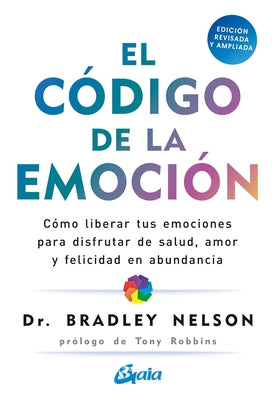 Cover Image for El Código de la Emoción: Cómo Liberar Tus Emociones Para Disfrutar de Salud, Amor Y Felicidad En Abundancia -- Bradley Nelson, Paperback