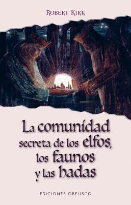 Cover Image for Comunidad Secreta de Los Elfos, Los Faunos Y Las Hadas, La -- Robert Kirk, Paperback