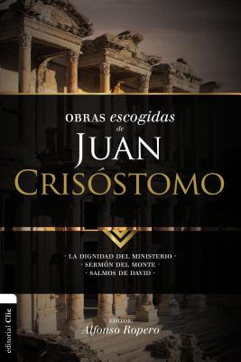 Cover Image for El Obras escogidas de Juan Cris��stomo: La dignidad del ministerio. Serm��n del Monte. Salmos de David -- Alfonso Ropero, Paperback