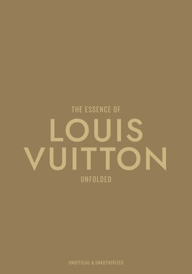 Cover Image for The Essence of Louis Vuitton: Unfolded -- Kelly Reising, Hardcover